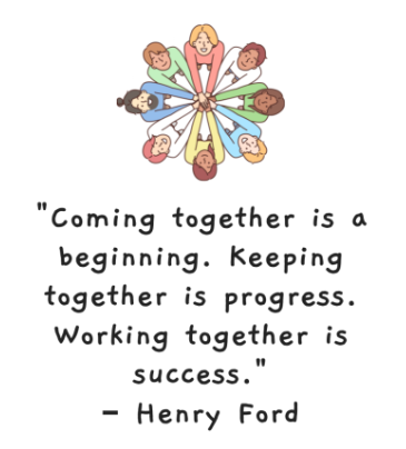 Coming together is a beginning. Keeping together is progress. Working together is success. 